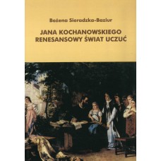 Bożena Sieradzka-Baziur, Jana Kochanowskiego renesansowy świat uczuć 