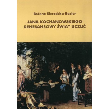 Bożena Sieradzka-Baziur, Jana Kochanowskiego renesansowy świat uczuć 
