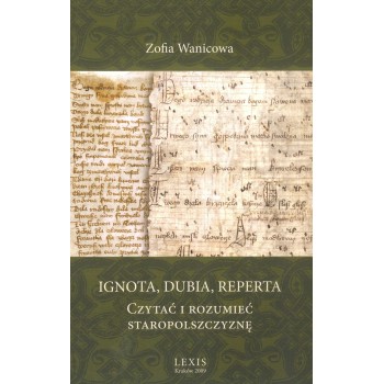 Zofia Wanicowa, Ignota, dubia, reperta. Czytać i rozumieć staropolszczyznę 