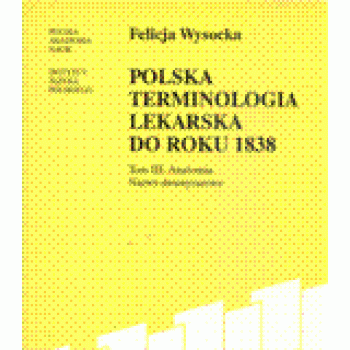 Felicja Wysocka, Polska terminologia lekarska do roku 1838 roku Tom III: Anatomia. Nazwy dwuwyrazowe