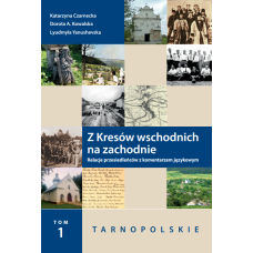 Z kresów wschodnich na zachodnie. Relacje przesiedleńców z komentarzem językowym. Tom 1. Tarnopolskie